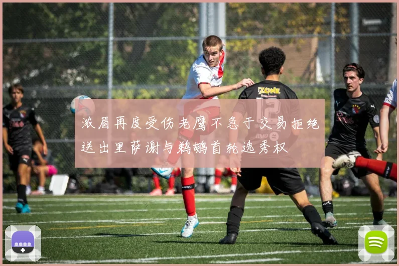 浓眉再度受伤老鹰不急于交易拒绝送出里萨谢与鹈鹕首轮选秀权