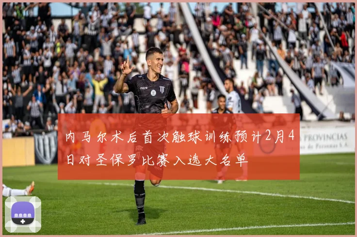 内马尔术后首次触球训练预计2月4日对圣保罗比赛入选大名单