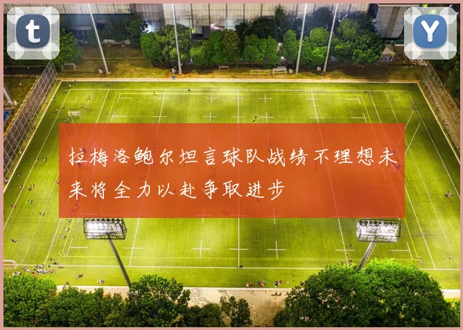 拉梅洛鲍尔坦言球队战绩不理想未来将全力以赴争取进步