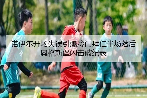 诺伊尔开场失误引爆冷门拜仁半场落后奥格斯堡闪击破纪录